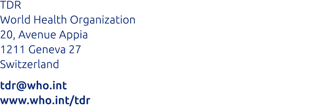 TDR World Health Organization 20, Avenue Appia 1211 Geneva 27 Switzerland tdr@who.int www.who.int/tdr