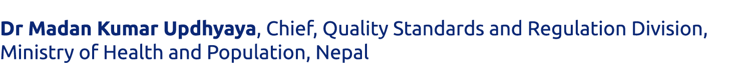 Dr Madan Kumar Updhyaya, Chief, Quality Standards and Regulation Division, Ministry of Health and Population, Nepal