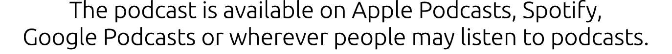 The podcast is available on Apple Podcasts, Spotify, Google Podcasts or wherever people may listen to podcasts  