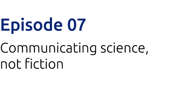 Episode 07 Communicating science, not fiction