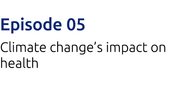Episode 05 Climate change s impact on health