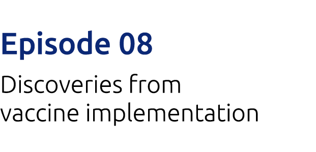 Episode 08 Discoveries from vaccine implementation