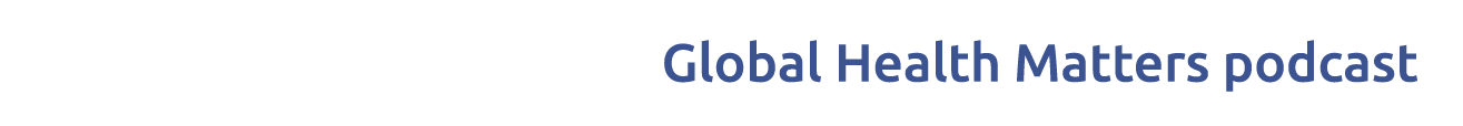 Global Health Matters podcast