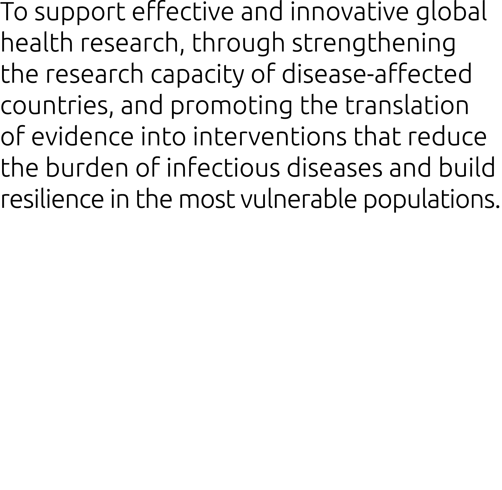 To support effective and innovative global health research, through strengthening the research capacity of disease-af   