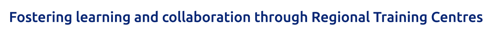 Fostering learning and collaboration through Regional Training Centres