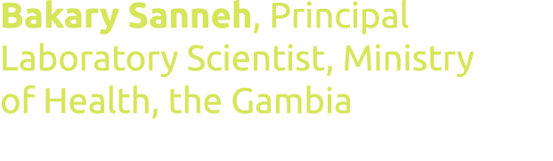 Bakary Sanneh, Principal Laboratory Scientist, Ministry of Health, the Gambia
